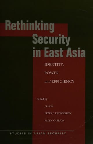 Rethinking Security in East Asia Identity, Power, and Efficiency