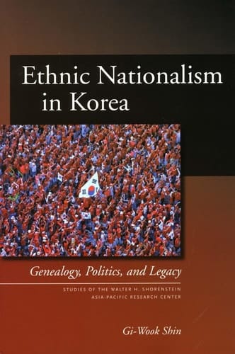 Ethnic Nationalism in Korea: Genealogy, Politics, And Legacy (Studies of the Walter H. Shorenstein Asia-Pacific Research Center)