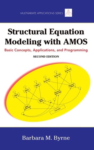 Structural Equation Modeling with AMOS Basic Concepts, Applications, and Programming