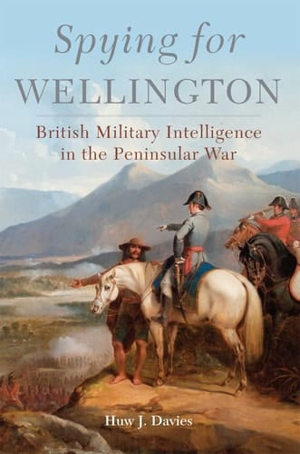 Spying for Wellington British Military Intelligence in the Peninsular War