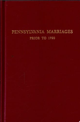 Pennsylvania Marriages Prior to 1790 Names of Persons for Whom Marriage Licenses Were Issued in the Province of Pennsylvania, Previous to 1790