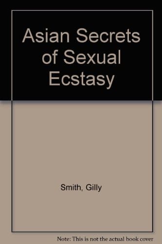 Asian Secrets of Sexual Ecstasy Discover the Power of Bliss