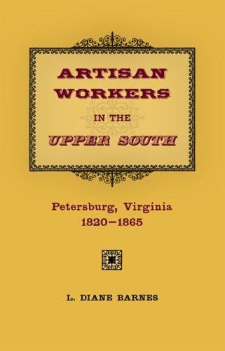 Artisan workers in the Upper South: Petersburg, Virginia, 1820-1865
