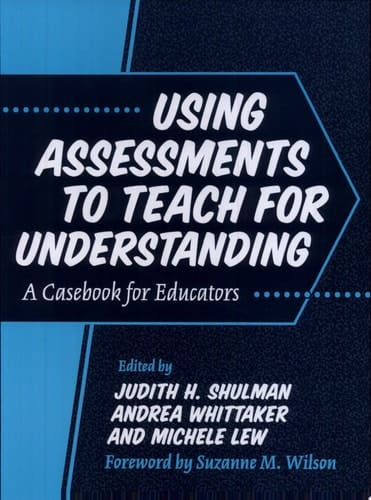 Using Assessments to Teach for Understanding A Casebook for Educators