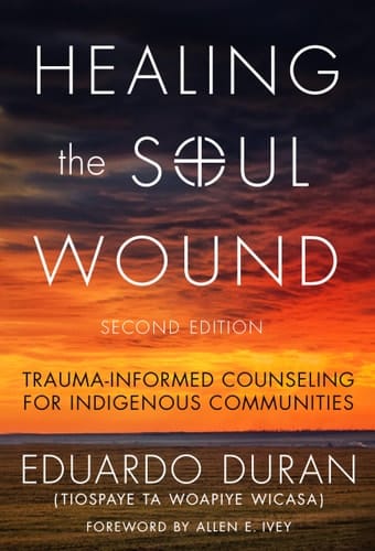 Healing the Soul Wound Trauma-Informed Counseling for Indigenous Communities