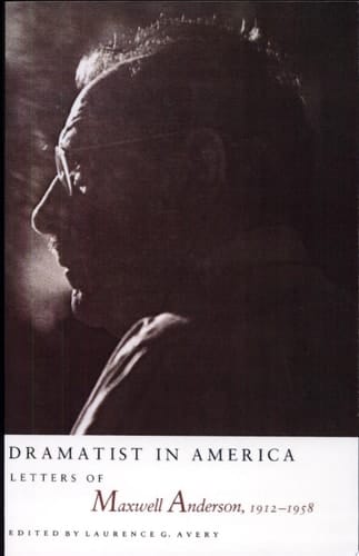 Dramatist in America Letters of Maxwell Anderson, 1912-1958