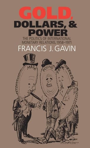 Gold, Dollars, and Power The Politics of International Monetary Relations, 1958-1971