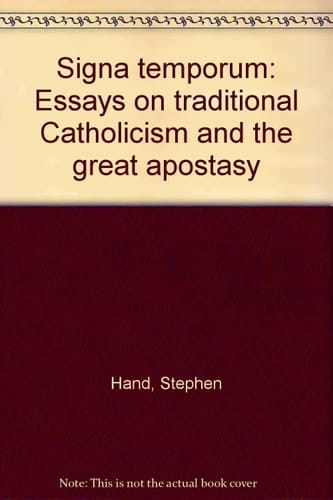 Signa Temporum Essays on Traditional Catholicism and the Great Apostasy