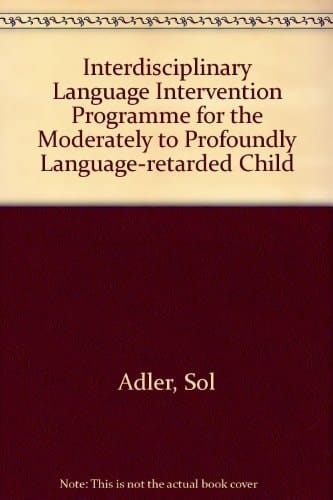 An Interdisciplinary Language Intervention Program for the Moderately to Profoundly Language-retarded Child