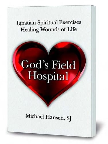 God's Field Hospital Ignatian Spiritual Exercises to Heal the Wounds of Life