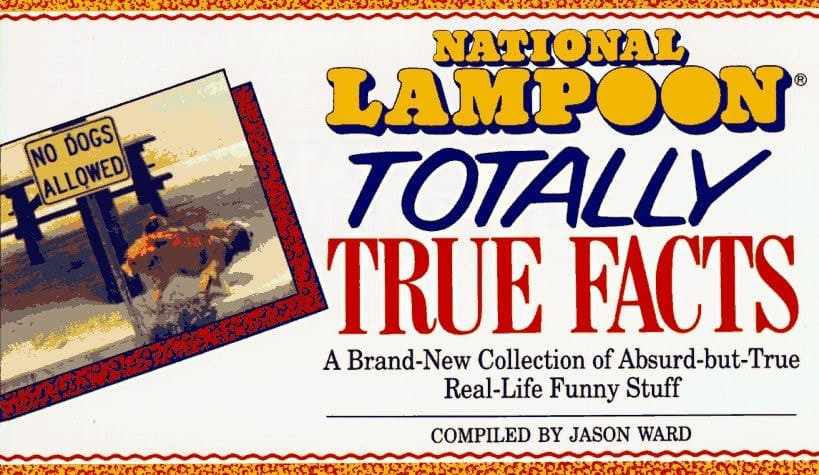 National Lampoon Totally True Facts A Brand-new Collection of Absurd-but-true Real-life Funny Stuff
