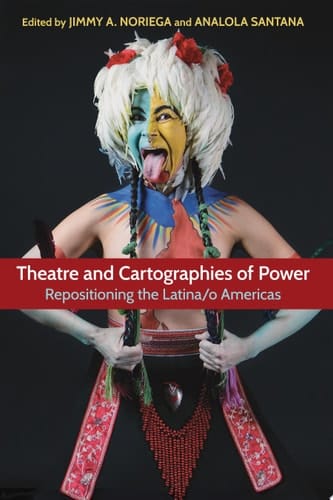 Theatre and Cartographies of Power Repositioning the Latina/o Americas