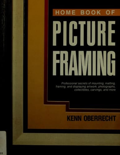 Home Book of Picture Framing Professional Secrets of Mounting, Matting, Framing, and Displaying Artwork, Photographs, Posters, Collectibles, Carvings, and More