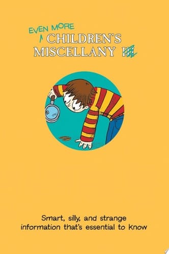 Even More Children's Miscellany Smart, Silly, and Strange Information That's Essential to Know