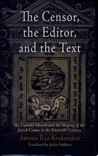 The Censor, the Editor, and the Text The Catholic Church and the Shaping of the Jewish Canon in the Sixteenth Century