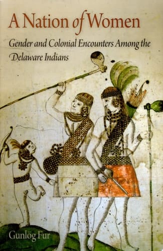 A Nation of Women Gender and Colonial Encounters Among the Delaware Indians