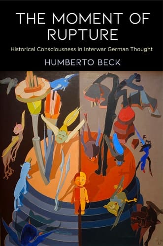 The Moment of Rupture Historical Consciousness in Interwar German Thought
