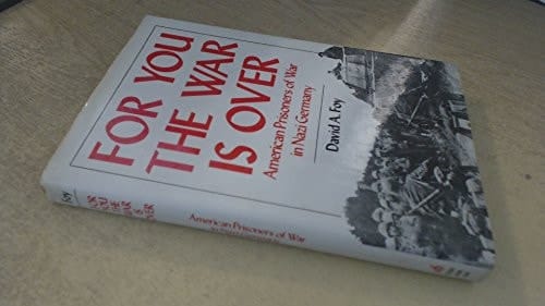For You the War is Over American Prisoners of War in Nazi Germany