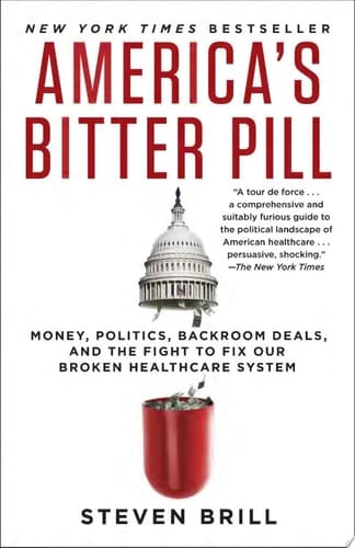 America's Bitter Pill Money, Politics, Backroom Deals, and the Fight to Fix Our Broken Healthcare System