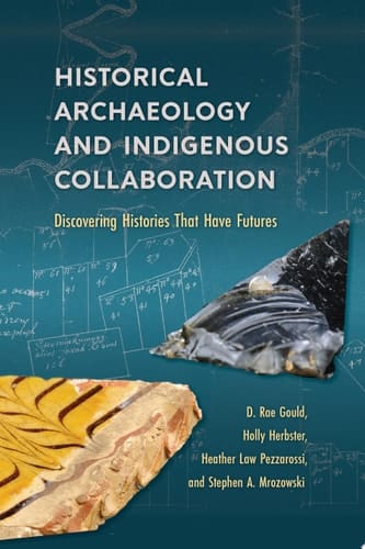 Historical Archaeology and Indigenous Collaboration Discovering Histories That Have Futures