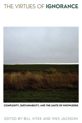 The Virtues of Ignorance Complexity, Sustainability, and the Limits of Knowledge