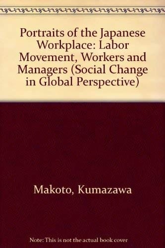 Portraits Of The Japanese Workplace: Labor Movements, Workers, And Managers (Social Change in Global Perspective)