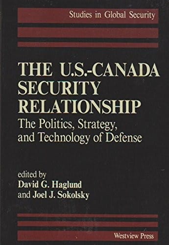 The U.S.-Canada Security Relationship: The Politics, Strategy, and Technology of Defense (Studies in Global Security)