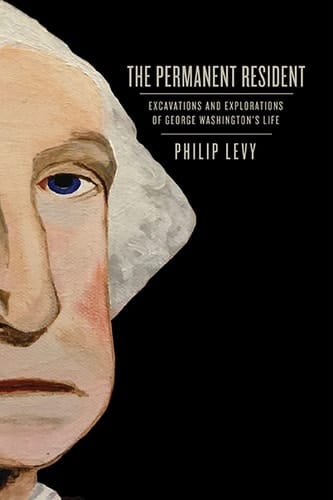The Permanent Resident Excavations and Explorations of George Washington's Life