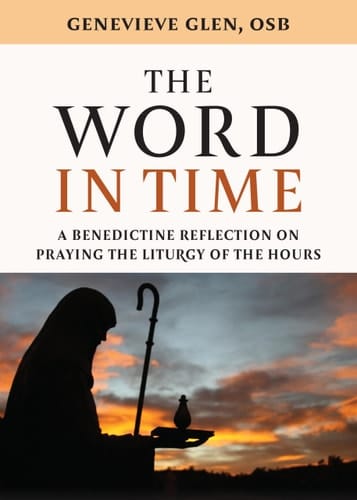 The Word in Time - A Benedictine Reflection on Praying the Liturgy of the Hours