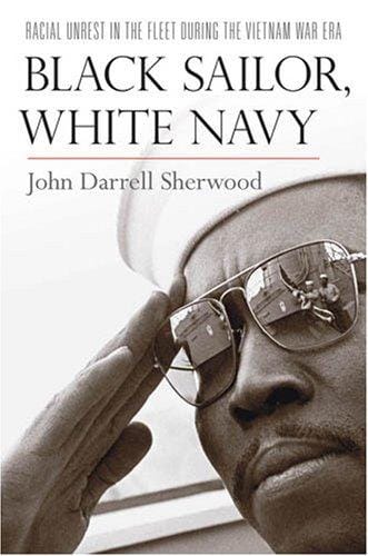 Black sailor, white Navy: racial unrest in the fleet during the Vietnam War era