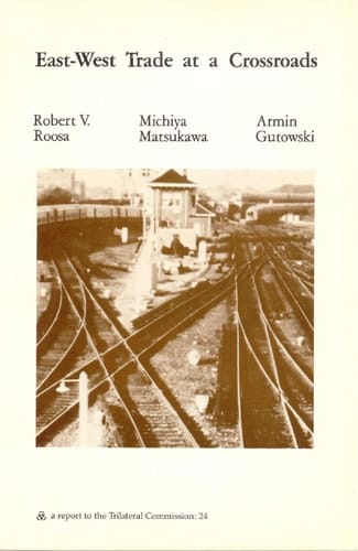 East-West Trade at a Crossroads Economic Relations with the Soviet Union and Eastern Europe : a Task Force Report to the Trilateral Commission