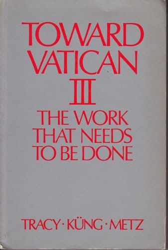 Toward Vatican III The Work that Needs to be Done