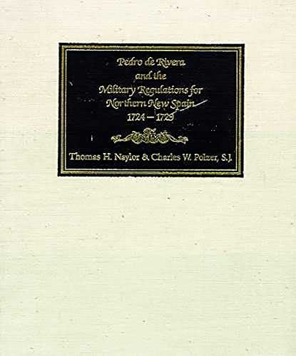 Pedro De Rivera and the Military Regulations for Northern New Spain, 1724-1729: A Documentary History of His Frontier Inspection and the Reglamento