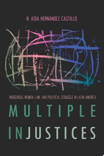 Multiple InJustices Indigenous Women, Law, and Political Struggle in Latin America