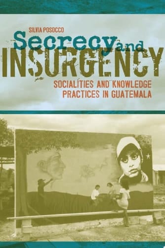 Secrecy and Insurgency Socialities and Knowledge Practices in Guatemala