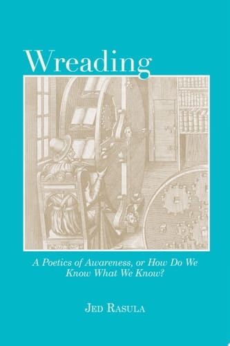 Wreading A Poetics of Awareness, Or How Do We Know What We Know?