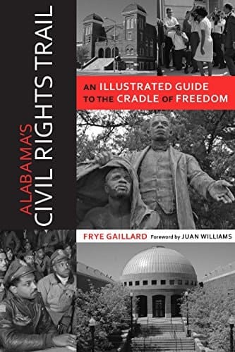 Alabama's Civil Rights Trail: An Illustrated Guide to the Cradle of Freedom (Alabama The Forge of History)