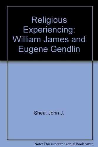 Religious Experiencing: William James and Eugene Gendlin