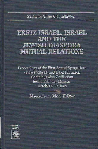 Eretz Israel, Israel and the Jewish Diaspora: Mutual Relations: Proceedings of the First Annual Symposium of the Philip M. and Ethel Klutznick Chair (Studies in Jewish Civilization)
