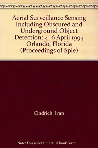 Aerial Surveillance Sensing Including Obscured and Underground Object Detection: 4, 6 April 1994 Orlando, Florida (Proceedings of Spie)