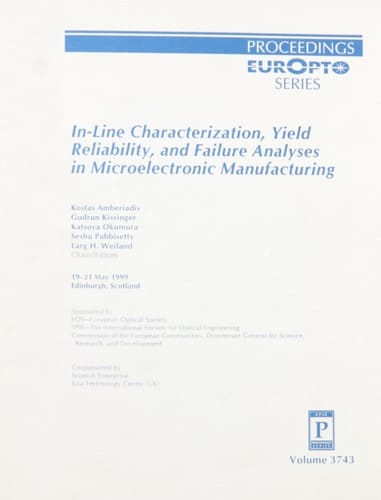 In-line Characterization, Yield Reliability, and Failure Analysis in Microelectronics Manufacturing 19-21 May, 1999, Edinburgh, Scotland