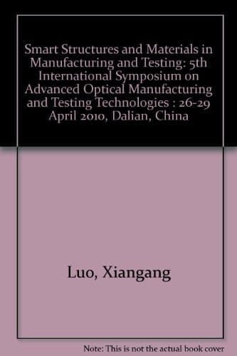 Smart Structures and Materials in Manufacturing and Testing 5th International Symposium on Advanced Optical Manufacturing and Testing Technologies : 26-29 April 2010, Dalian, China
