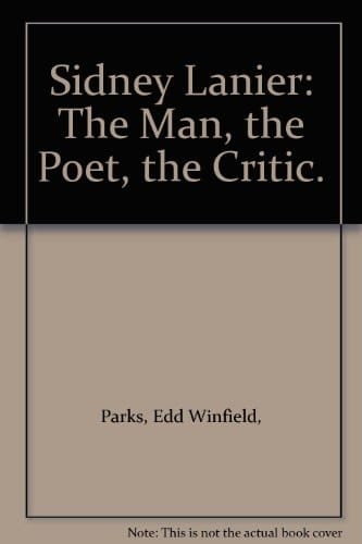 Sidney Lanier: the Man, the Poet, the Critic