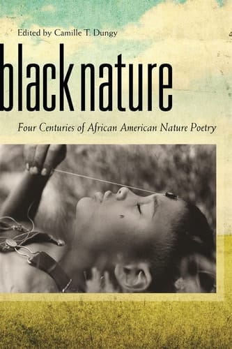 Black Nature Four Centuries of African American Nature Poetry