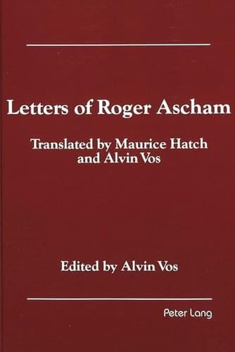 Letters of Roger Ascham: Translated by Maurice Hatch and Alvin Vos