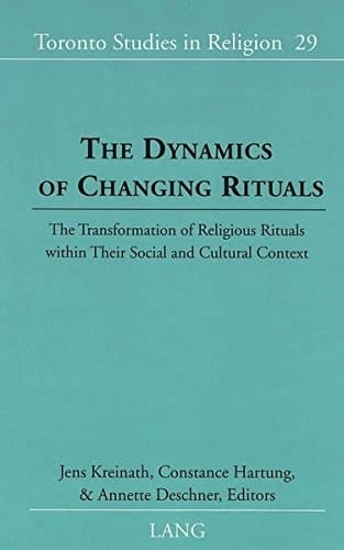 The Dynamics of Changing Rituals: The Transformation of Religious Rituals within Their Social and Cultural Context (Toronto Studies in Religion)