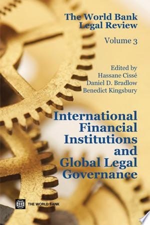 The World Bank Legal Review International Financial Institutions and Global Legal Governance