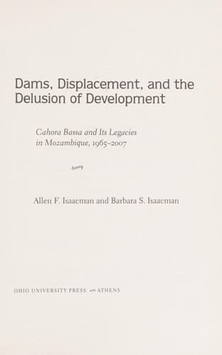 Dams, Displacement and the Delusion of Development Cahora Bassa and Its Legacies in Mozambique, 1965 - 2007
