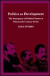 Politics as Development: The Emergence of Political Parties in Nineteenth-Century Serbia