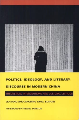 Politics, Ideology, and Literary Discourse in Modern China Theoretical Interventions and Cultural Critique